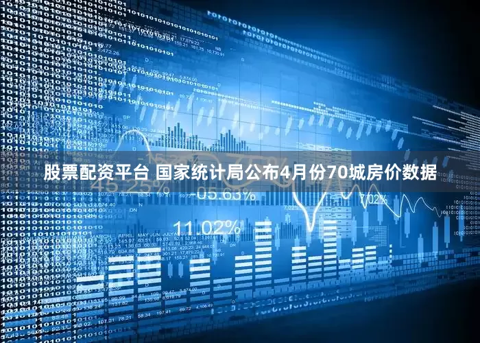 股票配资平台 国家统计局公布4月份70城房价数据