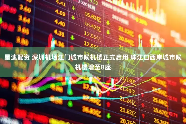 星速配资 深圳机场江门城市候机楼正式启用 珠江口西岸城市候机楼增至8座